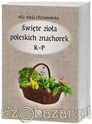 Święte zioła poleskich znachorek K-P, tom II, Alla Alicja Chrzanowska